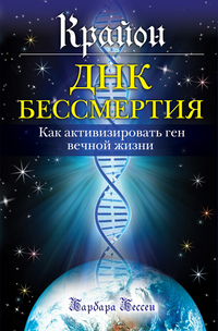 Крайон.  ДНК бессмертия: Как активировать ген вечной жизни